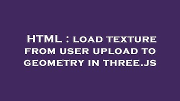 HTML : load texture from user upload to geometry in three.js