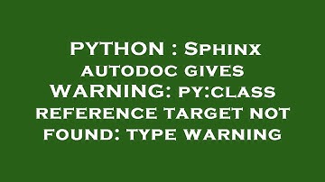 PYTHON : Sphinx autodoc gives WARNING: py:class reference target not found: type warning