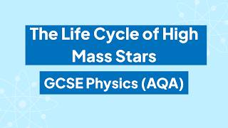 The Life Cycle of High Mass Stars: GCSE Physics (AQA)