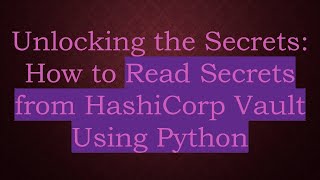 Unlocking the Secrets: How to Read Secrets from HashiCorp Vault Using Python