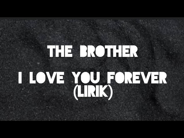 The Brother - I Love You Forever (lirik) class=