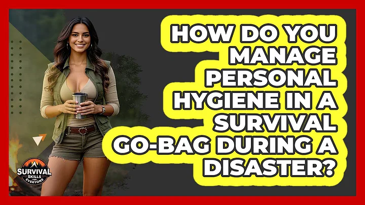 How Do You Manage Personal Hygiene In A Survival Go-bag During A Disaster?