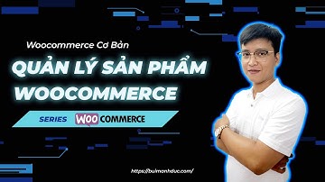 [P3] Cách Quản lý sản phẩm trong Woocommerce dễ dàng