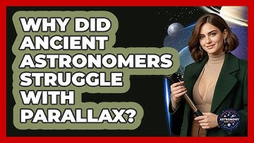Why Did Ancient Astronomers Struggle With Parallax? - Astronomy Made Simple