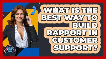 What Is The Best Way To Build Rapport In Customer Support? - Customer Support Coach