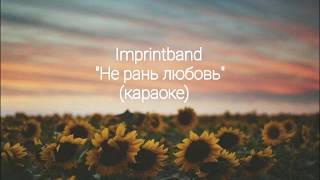 Imprintband - Не рань любовь (караоке, минус)