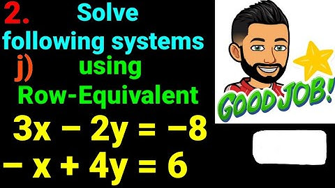 2.j) 3x – 2y = –8,  –x + 4y = 6  Solve following systems of linear eqn using row equivalent matrices