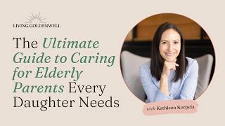 The Ultimate Guide To Caring For Elderly Parents | Kathleen Korpela