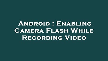 Android : Enabling Camera Flash While Recording Video