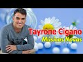 Tayrone Cigano Grandes Sucessos - Tayrone Cigano Músicas Novas CD - As Melhores Musicas