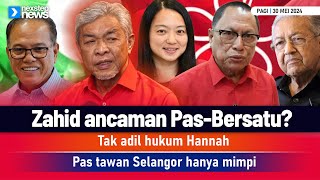 TERKINI! Zahid ancaman Pas-Bersatu? | Tak adil hukum Hannah | Pas tawan Selangor hanya mimpi