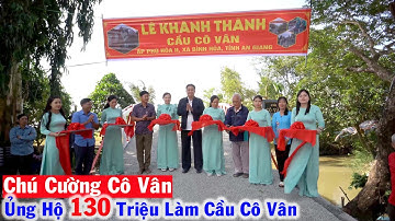 Tưng Bừng Lễ Khánh Thành Cầu Cô Vân - Chân Thành Cảm Ơn Tấm Lòng Chú Cường Cô Vân
