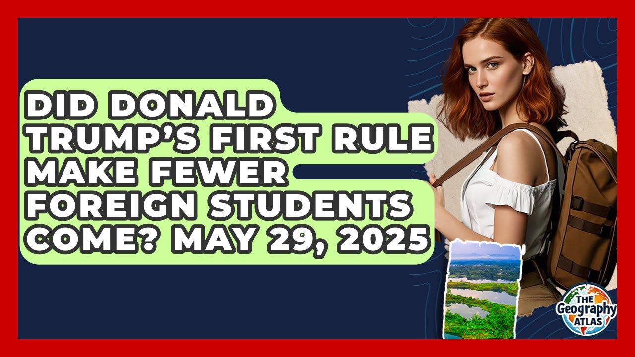 Did Donald Trump’s First Rule Make Fewer Foreign Students Come? May 29, 2025 | The Geography Atlas