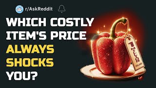 Which costly item's price always shocks you? Reddit Stories