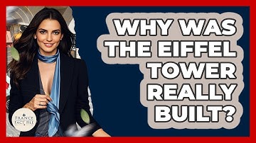 Why Was The Eiffel Tower Really Built? - France Fact File