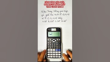 CÁCH TÍNH GÓC GIỮA HAI VECTƠ BẰNG MÁY TÍNH FX580 #shorts