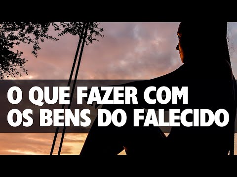 O QUE FAZER COM OS BENS DO FALECIDO