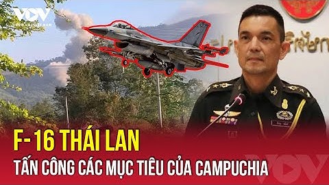 Thái Lan điều chiến đấu cơ F-16 tấn công các mục tiêu quân sự của Campuchia | VOV