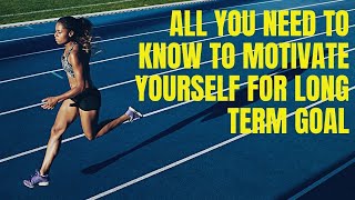 All you need to know to motivate yourself for long term goal