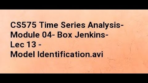 CS575 Time Series Analysis  Module 04  Box Jenkins  Lec 13   Model Identification