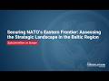 Securing NATO's Eastern Frontier: Assessing the Strategic Landscape in the Baltic Region