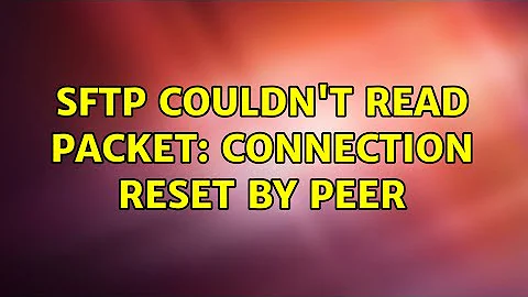 sftp Couldn't read packet: Connection reset by peer (2 Solutions!!)