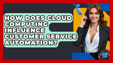 How Does Cloud Computing Influence Customer Service Automation? - Customer Support Coach