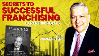 Secrets to Successful Franchising - Expert Insights with James Butler