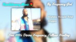 Nipsey Hussle - Rap Niggas [True 111Hz Divine Frequency, Cellular Healing]