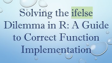 Solving the ifelse Dilemma in R: A Guide to Correct Function Implementation