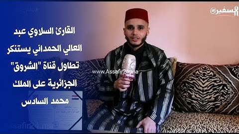 القارئ السلاوي عبد العالي الحمداني يستنكر تطاول قناة "الشروق" الجزائرية على الملك محمد السادس