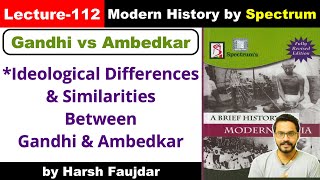 H112- Gandhi vs Ambedkar- Ideological Differences &amp; Similarities | Spectrum Modern History UPSC