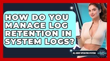 How Do You Manage Log Retention In System Logs? - All About Operating Systems
