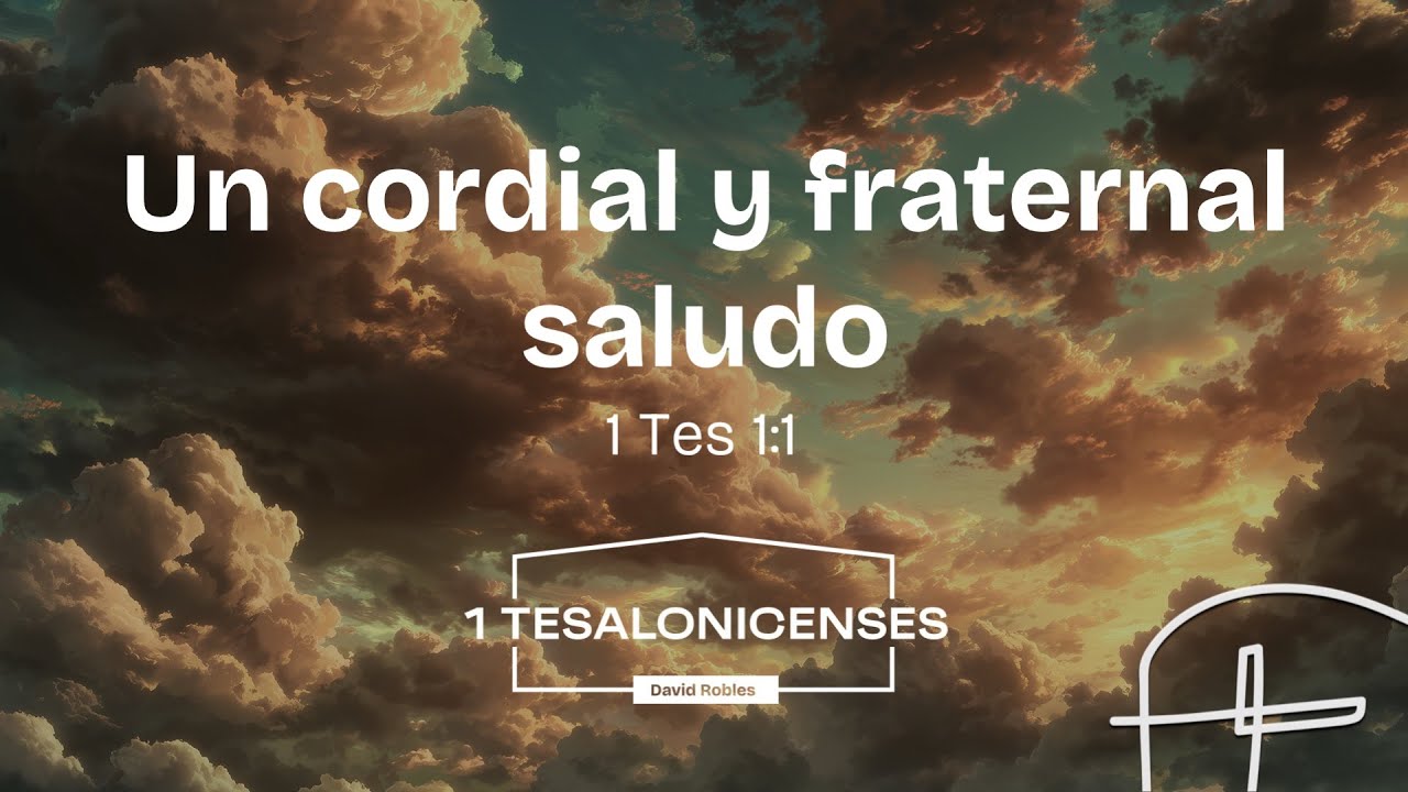 Un cordial y fraternal saludo・1 Tesalonicenses 1:1 [David Robles]