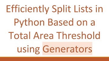 Efficiently Split Lists in Python Based on a Total Area Threshold using Generators