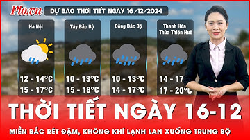 Thời tiết ngày 16-12: Miền Bắc chìm sâu trong rét đậm, không khí lạnh xuống Trung Bộ | Tin nhanh