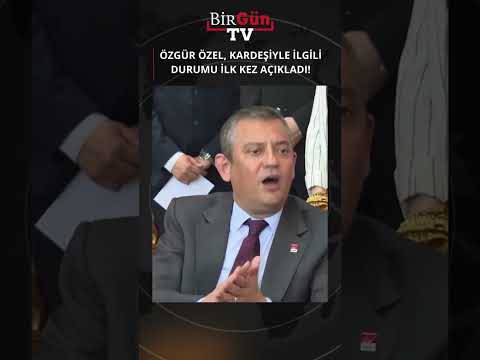 Özgür Özel, kardeşiyle ilgili durumu ilk kez açıkladı! \