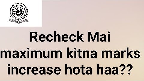 Assam University Silchar. Recheck Mai maximum kitna marks increase hota haa? My personal experience.