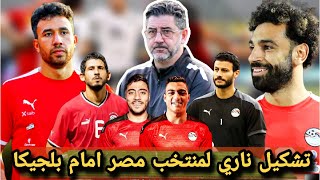 تشكيل منتخب مصر امام بلجيكا | تشكيل ناري لمنتخب مصر امام بلجيكا اليوم | مباراة مصر و بلجيكا مباشر