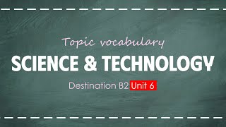 Topic Vocabulary: SCIENCE AND TECHNOLOGY- Destination B2 - UNIT 6 #tuvungtienganhtheochude
