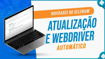 Novidades no Selenium - Atualização e Webdriver Automático