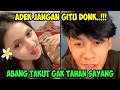 ADEK JANGAN GITU DONK...!?? NTAR ABANG
