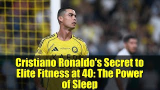 Cristiano Ronaldo's Secret to Elite Fitness at 40: The Power of Sleep