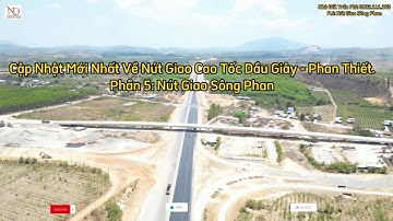 Cập Nhật Nút Giao Cao Tốc Dầu Giây - Phan Thiết Mới Nhất Qua Flycam P.5 Nút Giao Sông Phan.