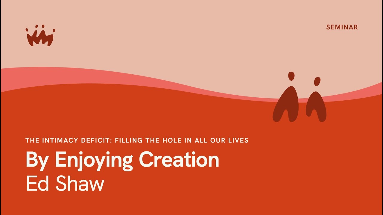 The Intimacy Deficit - Filling The Hole In All Our Lives: By Enjoying Creation