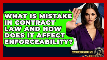 What Is Mistake In Contract Law And How Does It Affect Enforceability? - Consumer Laws For You
