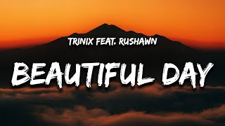 Video thumbnail of "TRINIX x Rushawn - it's a beautiful day (Lyrics) "i don't wanna act too high and mighty""