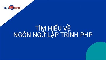 Tìm hiểu về ngôn ngữ lập trình PHP cùng giảng viên NIIT - ICT HÀ NỘI