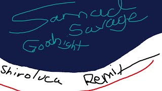 SAMAD SAVAGE - GOODNIGHT (shiroluca remix) #SSGoodnightRemix