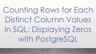Counting Rows for Each Distinct Column Values in SQL: Displaying Zeros with PostgreSQL